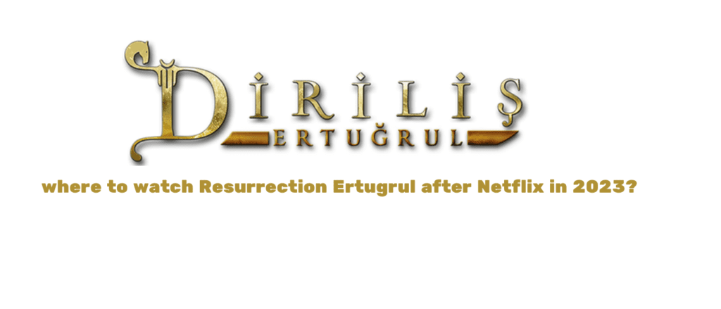 where to watch Resurrection Ertugrul after Netflix in 2023?